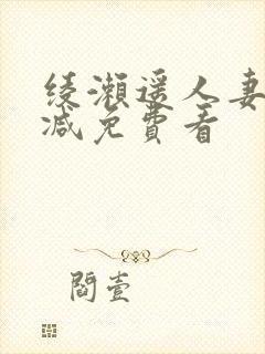 绫濑遥人妻无删减免费看 绫濑遥人妻无删减免费看