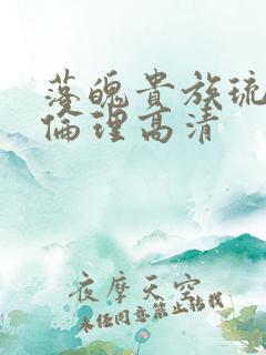 落魄贵族琉璃川伦理高清