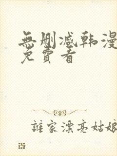 无删减韩漫在线免费看 无删减韩漫在线免费看