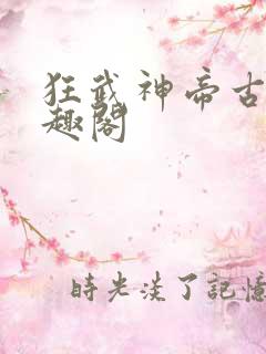 狂武神帝古枫笔趣阁