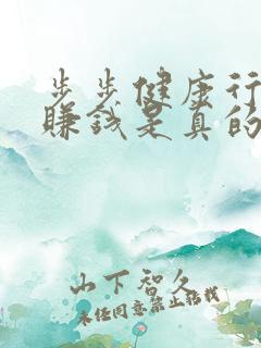 步步健康行走路赚钱是真的吗