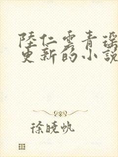 陆仁云青瑶刚刚更新的小说