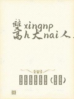双xingnp高h大nai人妻