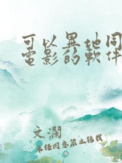 可以异地同步看电影的软件 可以异地同步看电影的软件