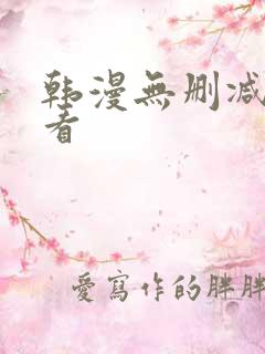 韩漫无删减在哪看