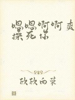 嗯嗯啊啊爽骚货操死你