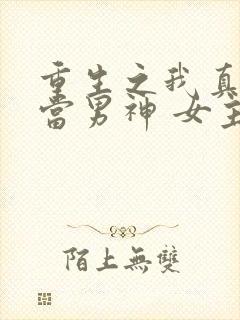 重生之我真没想当男神 女主