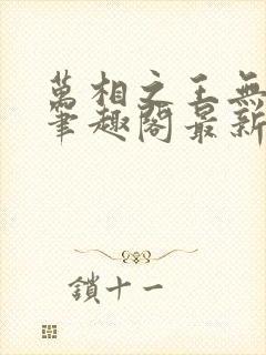 万相之王无弹窗笔趣阁最新章节