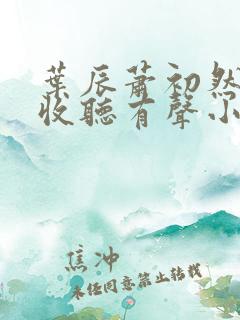 叶辰萧初然在线收听有声小说