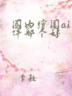 国内绘图ai软件哪个好