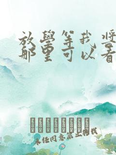 放学等我酱子贝那里可以看