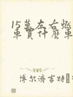 15万左右燃油车买什么车好最新推荐