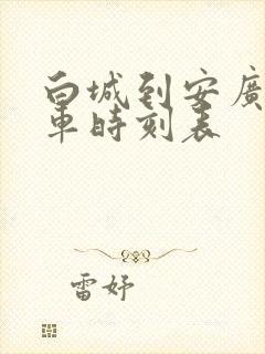 白城到安广的客车时刻表
