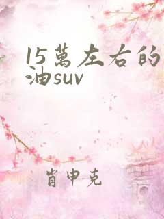 15万左右的省油suv