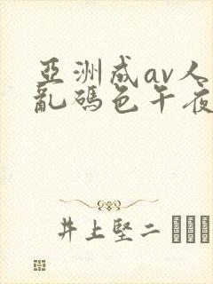 亚洲成av人片乱码色午夜