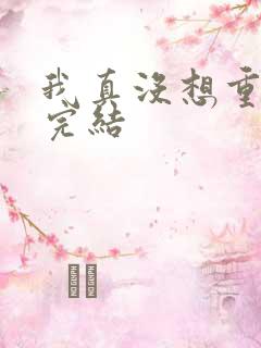 我真没想重生啊完结
