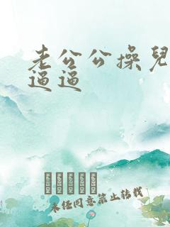 老公公操儿媳妇逼逼
