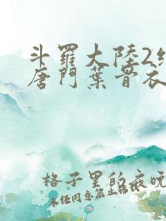 斗罗大陆2绝世唐门叶骨衣