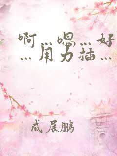 啊…嗯…好舒服…用力插…3p