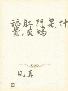 舔肛门是什么感觉,爽吗