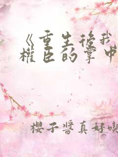 《重生后我成了权臣的掌中娇