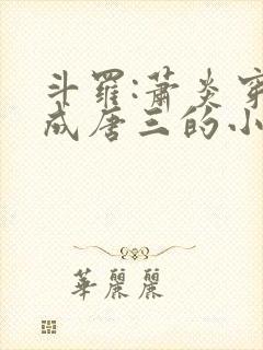 斗罗:萧炎穿越成唐三的小说
