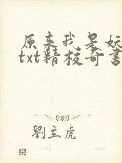原来我是妖二代txt精校奇书网 原来我是妖二代txt精校奇书网