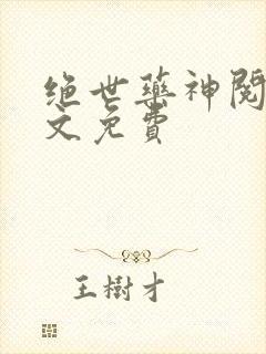 绝世药神阅读全文免费 绝世药神阅读全文免费