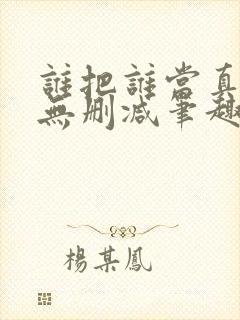 谁把谁当真75无删减笔趣阁