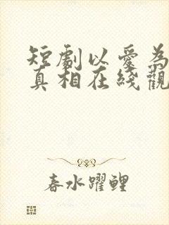 短剧以爱为名的真相在线观看