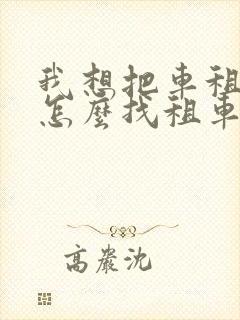 我想把车租出去怎么找租车公司