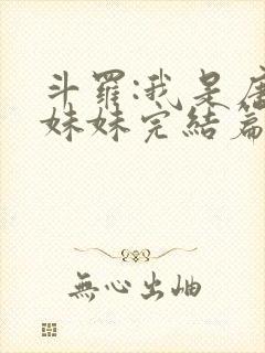 斗罗:我是唐三妹妹完结篇