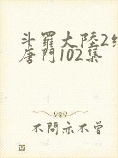 斗罗大陆2绝世唐门102集