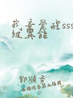 我竟觉醒sss级异能 我竟觉醒sss级异能