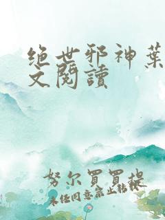 绝世邪神叶邪全文阅读