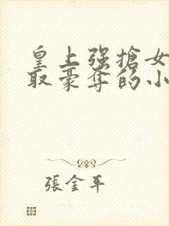 皇上强抢女主强取豪夺的小说