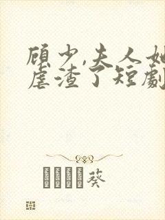 顾少,夫人她又虐渣了短剧