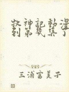 牧神记动漫更新到第几集了