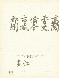 都市偷香高手无删减全文阅读