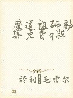 魔道祖师动漫全集免费q版