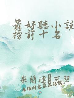 最好听小说排行榜前十名 最好听小说排行榜前十名
