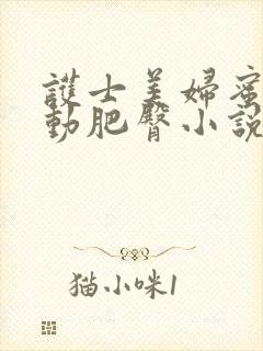护士美妇蜜汁耸动肥臀小说 护士美妇蜜汁耸动肥臀小说