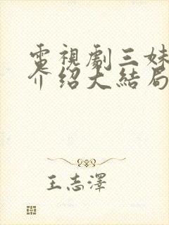 电视剧三妹剧情介绍大结局