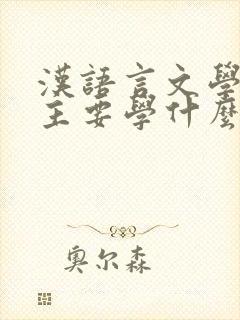 汉语言文学专业主要学什么课程 汉语言文学专业主要学什么课程