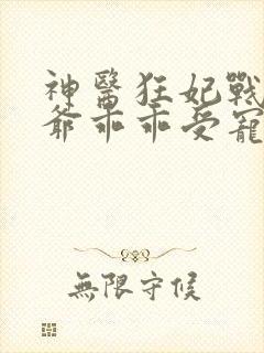 神医狂妃战神王爷乖乖受宠下载免费