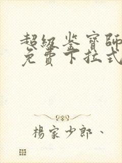 超级鉴宝师漫画免费下拉式六漫画