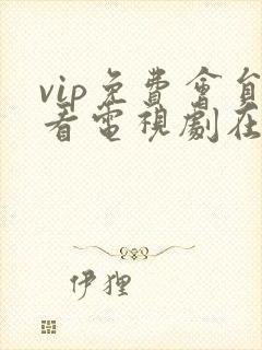 vip免费会员看电视剧在线观看