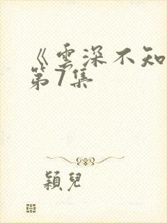 《云深不知梦》第7集