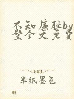不知廉耻by成璧全文免费阅读笔趣阁 不知廉耻by成璧全文免费阅读笔趣阁