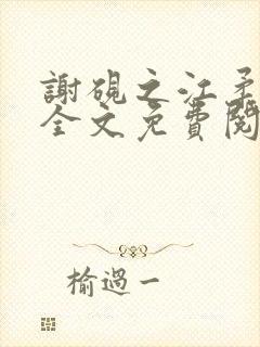 谢砚之江柔小说全文免费阅读无弹窗 谢砚之江柔小说全文免费阅读无弹窗